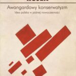 Awangardowy konserwatyzm. Idea polska w późnej nowoczesności