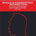 Rewolucja konserwatywna - przypadek polski. Myśl polityczna środowiska Buntu Młodych i Polityki (1931–1939)