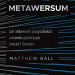 Metawersum. Jak internet przyszłości zrewolucjonizuje świat i biznes
