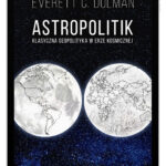 Astropolitik. Klasyczna geopolityka w erze kosmicznej. (e-book)