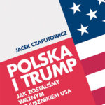 Polska i Trump. Jak zostaliśmy ważnym sojusznikiem USA