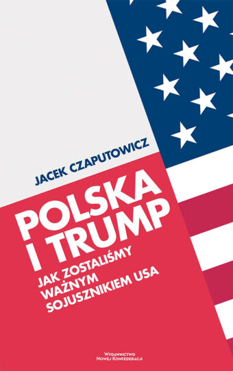 Polska i Trump. Jak zostaliśmy ważnym sojusznikiem USA